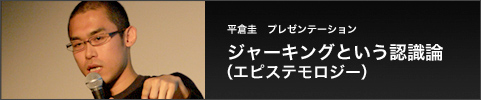 平倉圭　プレゼンテーション ジャーキングという認識論（エピステモロジー）